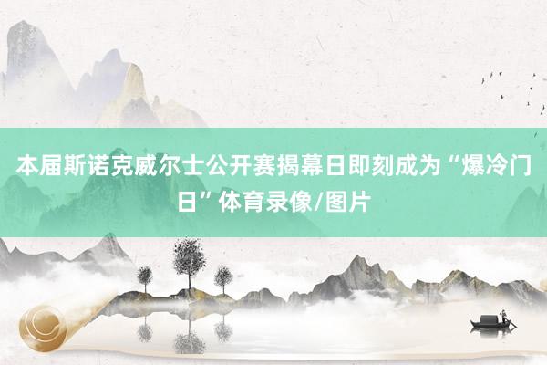 本届斯诺克威尔士公开赛揭幕日即刻成为“爆冷门日”体育录像/图片