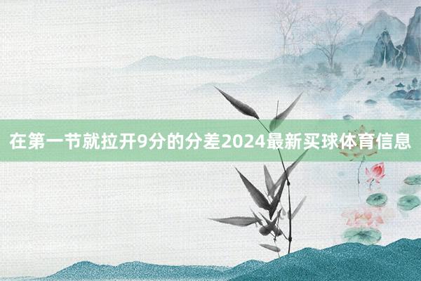 在第一节就拉开9分的分差2024最新买球体育信息