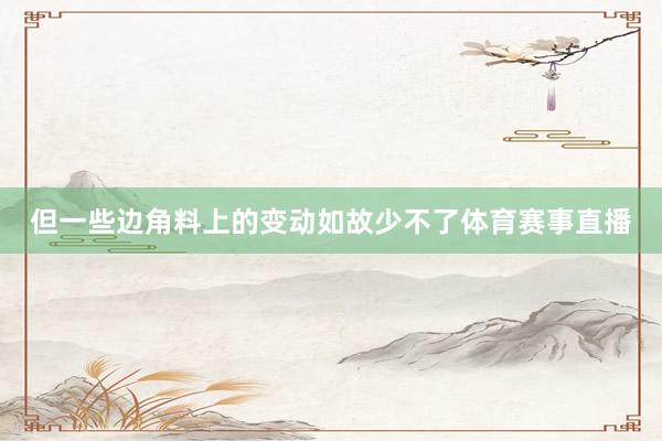 但一些边角料上的变动如故少不了体育赛事直播