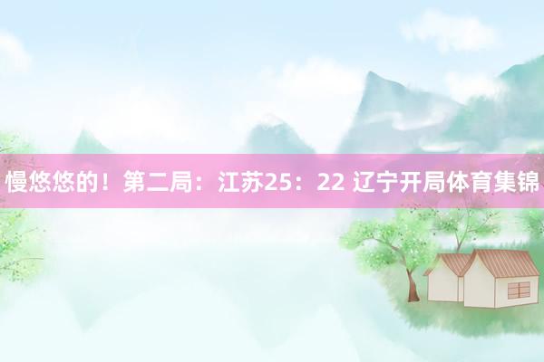 慢悠悠的！第二局：江苏25：22 辽宁开局体育集锦