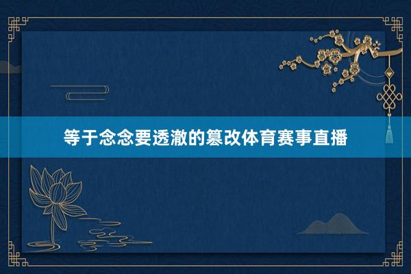 等于念念要透澈的篡改体育赛事直播