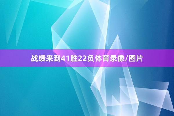 战绩来到41胜22负体育录像/图片