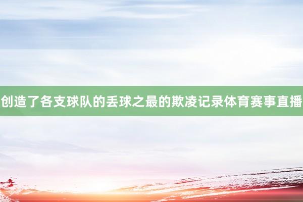 创造了各支球队的丢球之最的欺凌记录体育赛事直播
