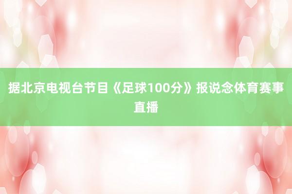 据北京电视台节目《足球100分》报说念体育赛事直播