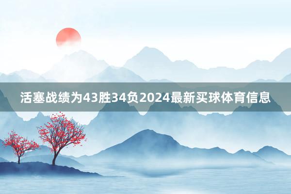 活塞战绩为43胜34负2024最新买球体育信息