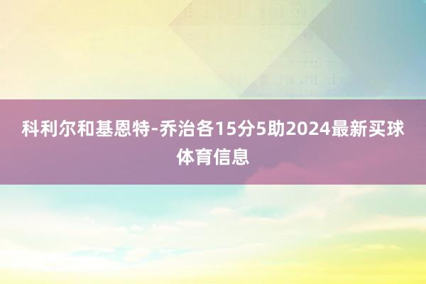 科利尔和基恩特-乔治各15分5助2024最新买球体育信息