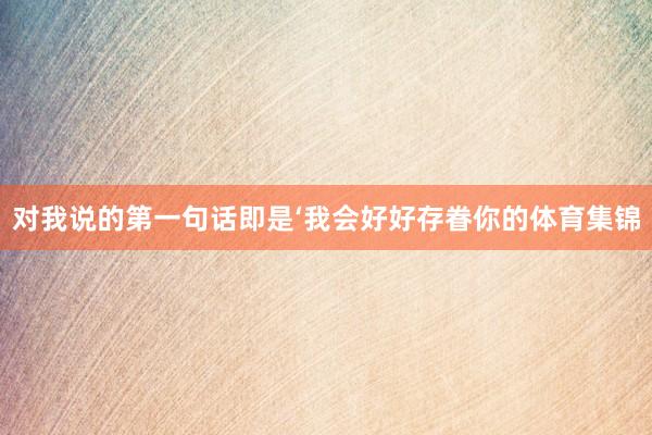 对我说的第一句话即是‘我会好好存眷你的体育集锦
