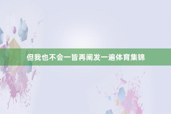 但我也不会一皆再阐发一遍体育集锦
