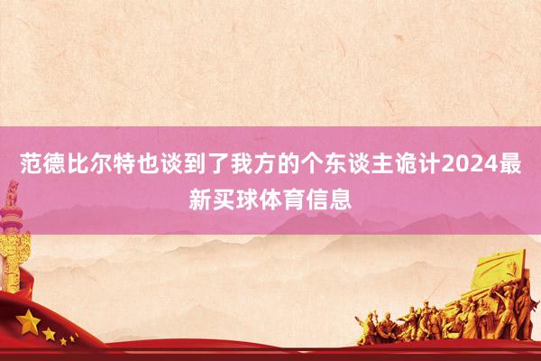 范德比尔特也谈到了我方的个东谈主诡计2024最新买球体育信息