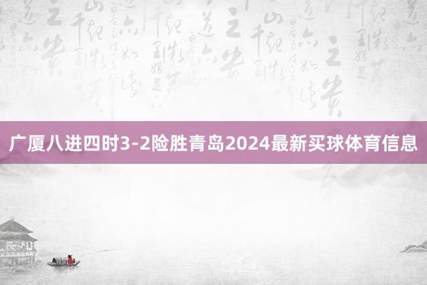 广厦八进四时3-2险胜青岛2024最新买球体育信息