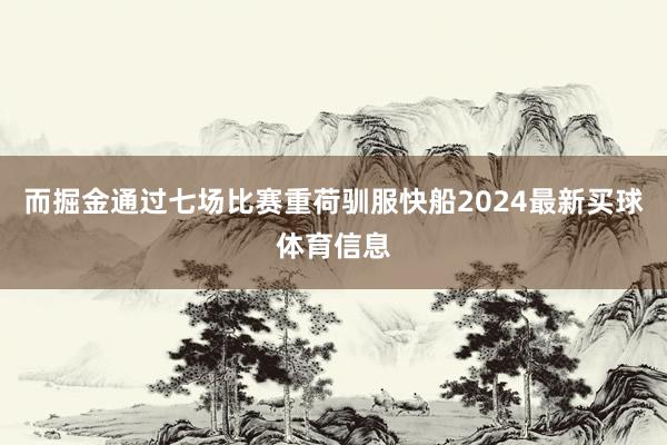 而掘金通过七场比赛重荷驯服快船2024最新买球体育信息