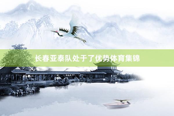 长春亚泰队处于了优势体育集锦