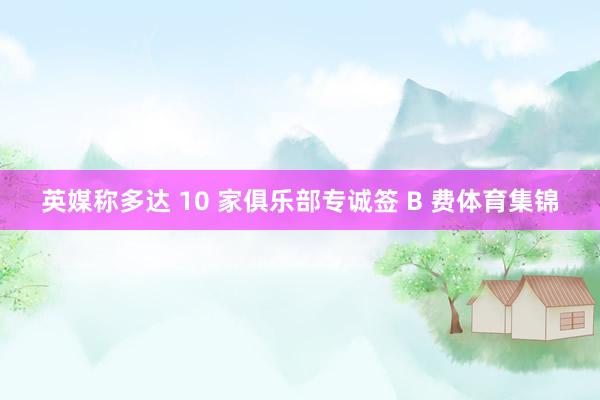 英媒称多达 10 家俱乐部专诚签 B 费体育集锦