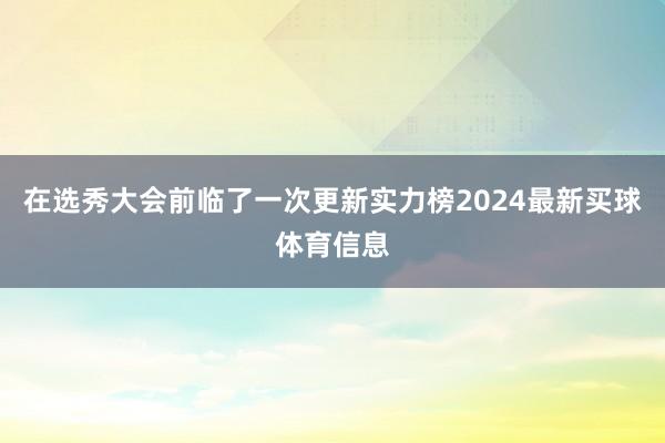 在选秀大会前临了一次更新实力榜2024最新买球体育信息