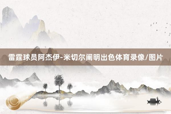 雷霆球员阿杰伊-米切尔阐明出色体育录像/图片