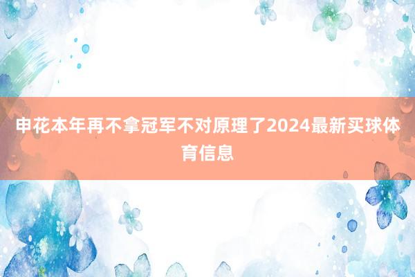 申花本年再不拿冠军不对原理了2024最新买球体育信息