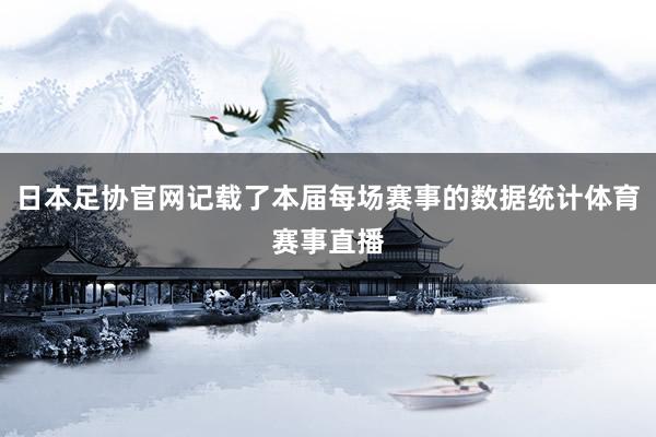 日本足协官网记载了本届每场赛事的数据统计体育赛事直播
