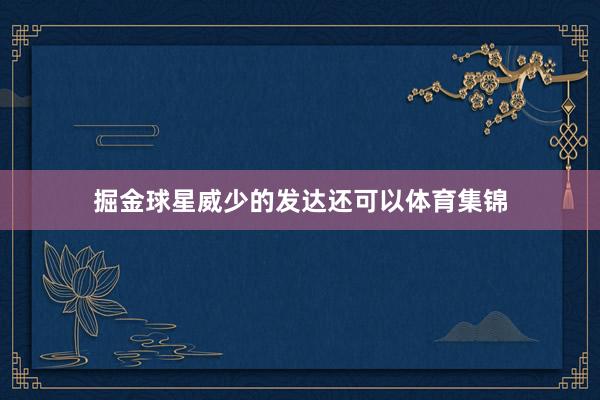 掘金球星威少的发达还可以体育集锦