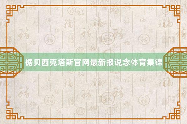 据贝西克塔斯官网最新报说念体育集锦