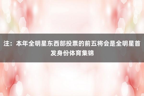 注：本年全明星东西部投票的前五将会是全明星首发身份体育集锦