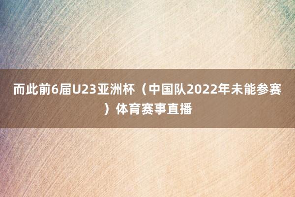 而此前6届U23亚洲杯(中国队2022年未能参赛)体育赛事直播